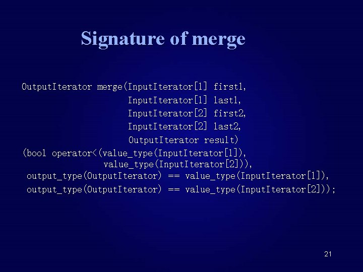 Signature of merge Output. Iterator merge(Input. Iterator[1] first 1, Input. Iterator[1] last 1, Input.