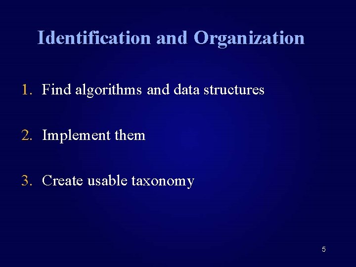 Identification and Organization 1. Find algorithms and data structures 2. Implement them 3. Create