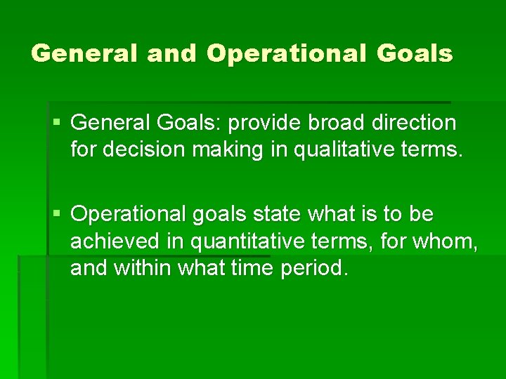 General and Operational Goals § General Goals: provide broad direction for decision making in