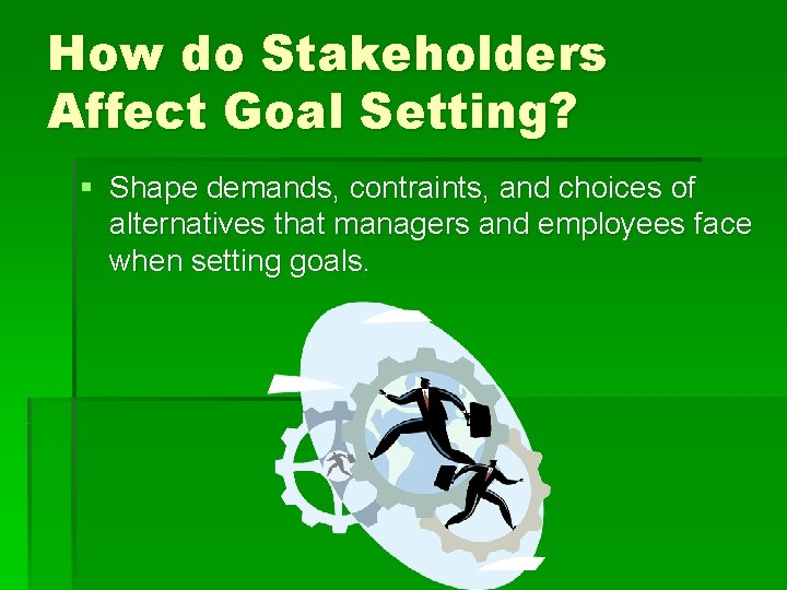 How do Stakeholders Affect Goal Setting? § Shape demands, contraints, and choices of alternatives