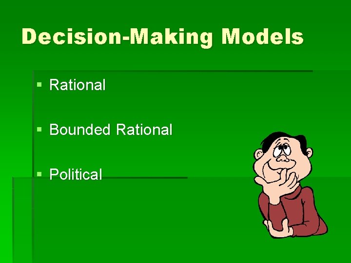 Decision-Making Models § Rational § Bounded Rational § Political 