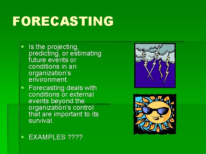 FORECASTING § Is the projecting, predicting, or estimating future events or conditions in an