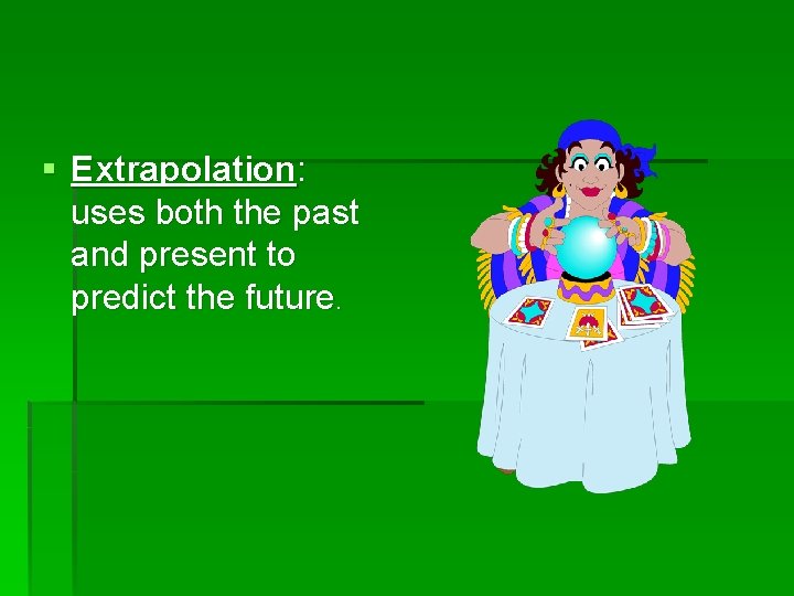 § Extrapolation: uses both the past and present to predict the future. 
