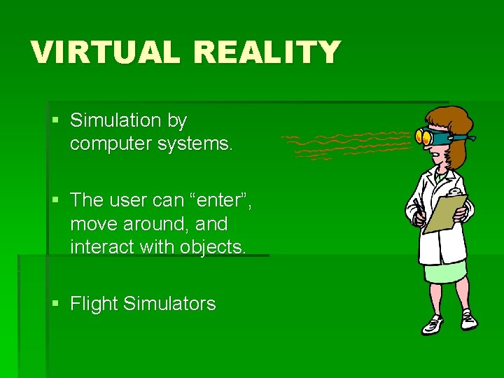 VIRTUAL REALITY § Simulation by computer systems. § The user can “enter”, move around,