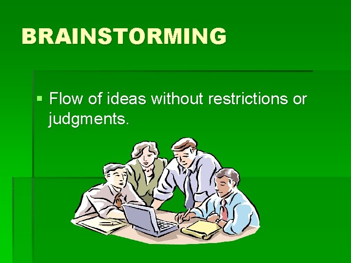BRAINSTORMING § Flow of ideas without restrictions or judgments. 