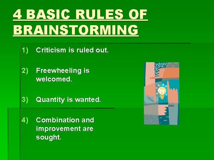 4 BASIC RULES OF BRAINSTORMING 1) Criticism is ruled out. 2) Freewheeling is welcomed.