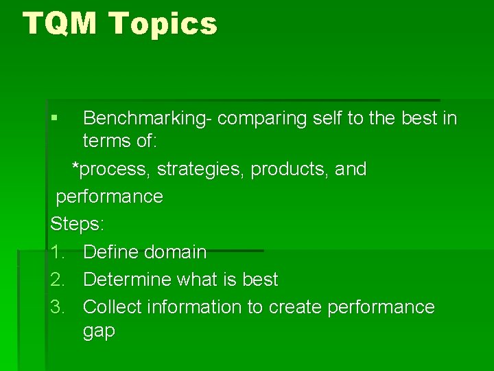 TQM Topics § Benchmarking- comparing self to the best in terms of: *process, strategies,