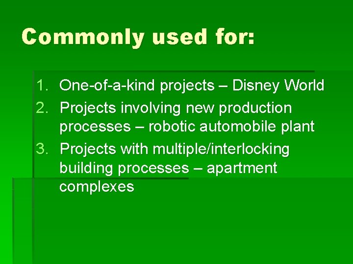 Commonly used for: 1. One-of-a-kind projects – Disney World 2. Projects involving new production