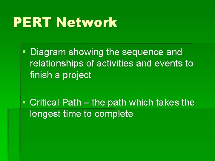 PERT Network § Diagram showing the sequence and relationships of activities and events to