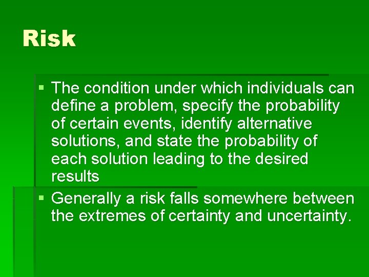 Risk § The condition under which individuals can define a problem, specify the probability
