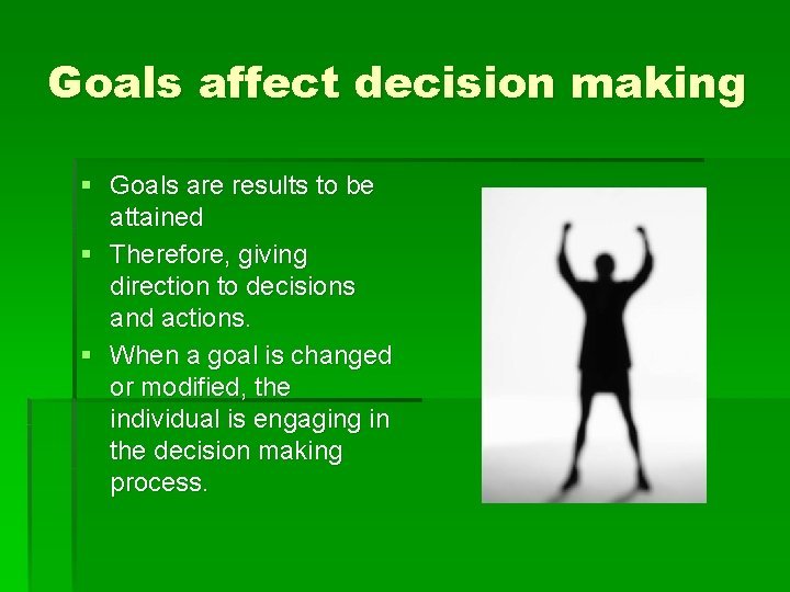 Goals affect decision making § Goals are results to be attained § Therefore, giving