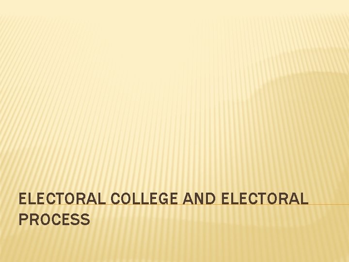 ELECTORAL COLLEGE AND ELECTORAL PROCESS 