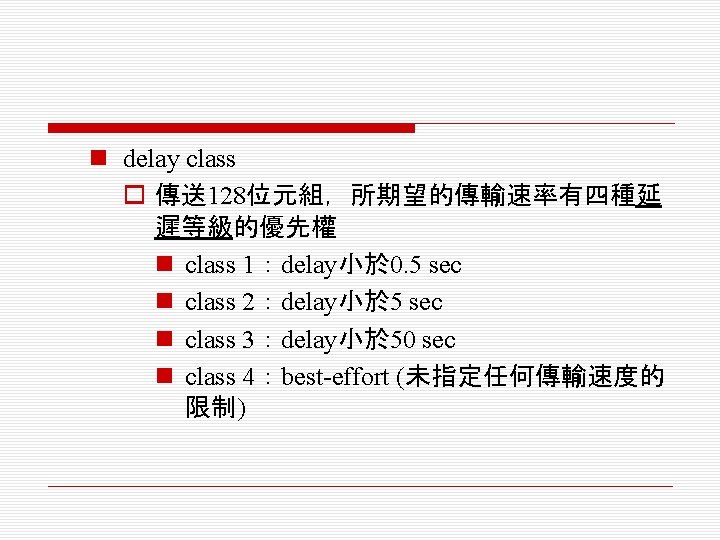 n delay class o 傳送128位元組，所期望的傳輸速率有四種延 遲等級的優先權 n class 1：delay小於 0. 5 sec n class