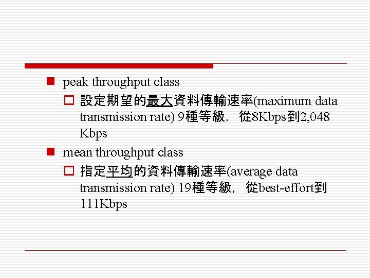 n peak throughput class o 設定期望的最大資料傳輸速率(maximum data transmission rate) 9種等級，從 8 Kbps到 2, 048