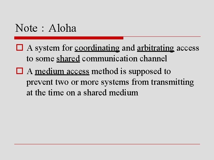 Note：Aloha o A system for coordinating and arbitrating access to some shared communication channel