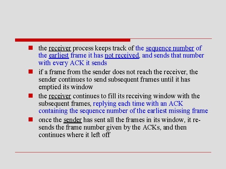 n the receiver process keeps track of the sequence number of the earliest frame