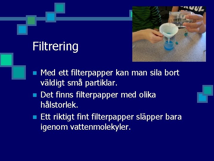 Filtrering n n n Med ett filterpapper kan man sila bort väldigt små partiklar.