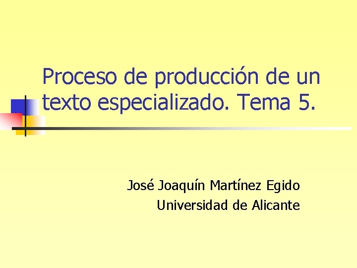 Proceso de producción de un texto especializado. Tema 5. José Joaquín Martínez Egido Universidad