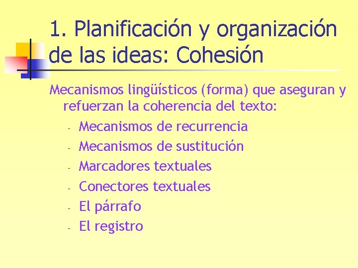 1. Planificación y organización de las ideas: Cohesión Mecanismos lingüísticos (forma) que aseguran y