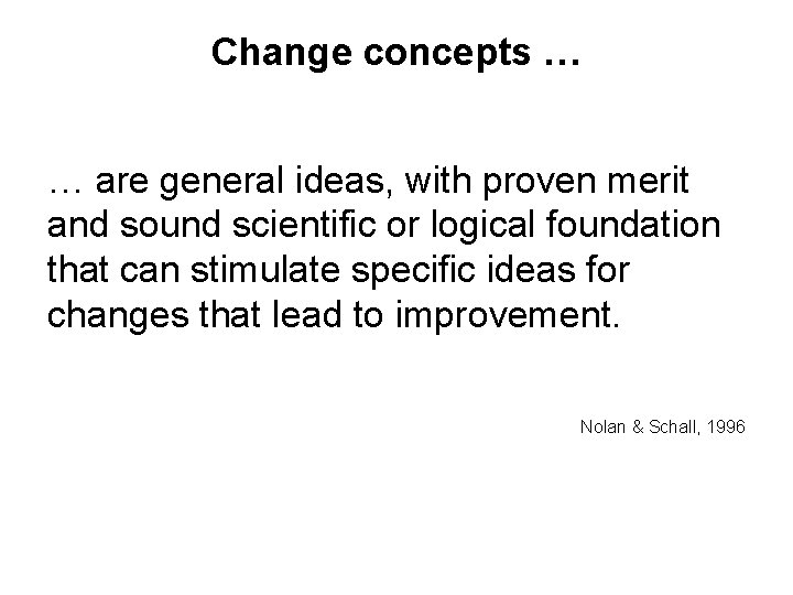 Change concepts … … are general ideas, with proven merit and sound scientific or