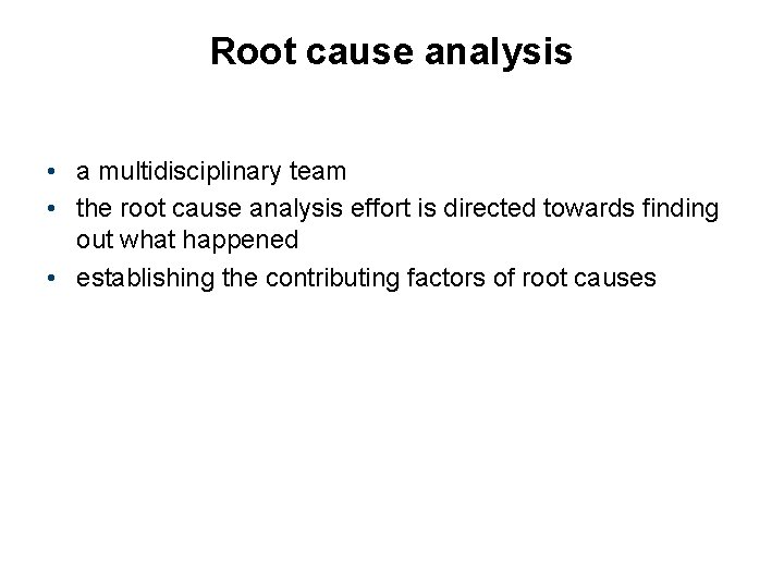 Root cause analysis • a multidisciplinary team • the root cause analysis effort is