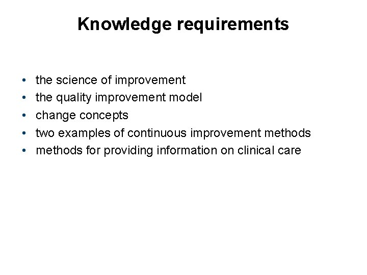 Knowledge requirements • • • the science of improvement the quality improvement model change