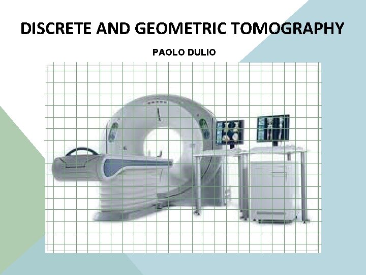 DISCRETE AND GEOMETRIC TOMOGRAPHY PAOLO DULIO 