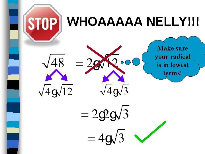 WHOAAAAA NELLY!!! Make sure your radical is in lowest terms! 