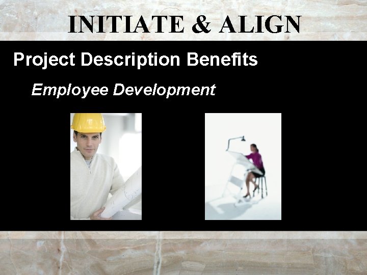 INITIATE & ALIGN Project Description Benefits Employee Development 