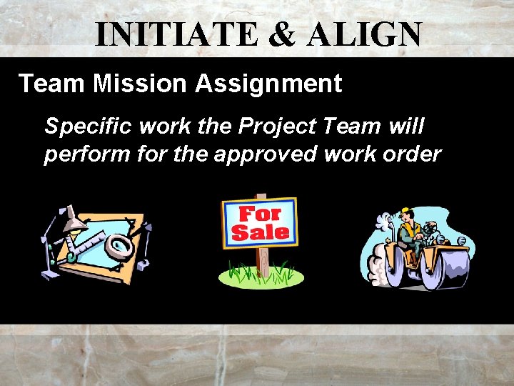 INITIATE & ALIGN Team Mission Assignment Specific work the Project Team will perform for