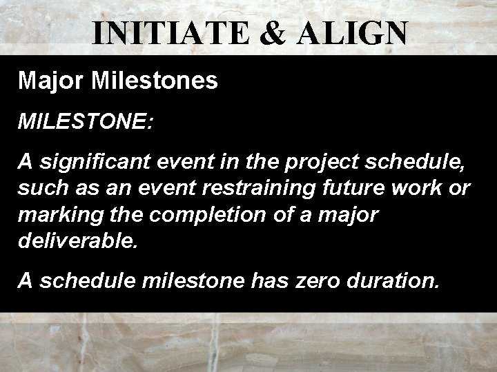 INITIATE & ALIGN Major Milestones MILESTONE: A significant event in the project schedule, such