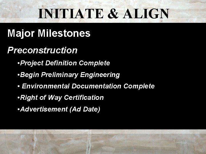 INITIATE & ALIGN Major Milestones Preconstruction • Project Definition Complete • Begin Preliminary Engineering