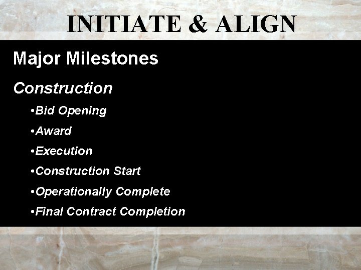 INITIATE & ALIGN Major Milestones Construction • Bid Opening • Award • Execution •