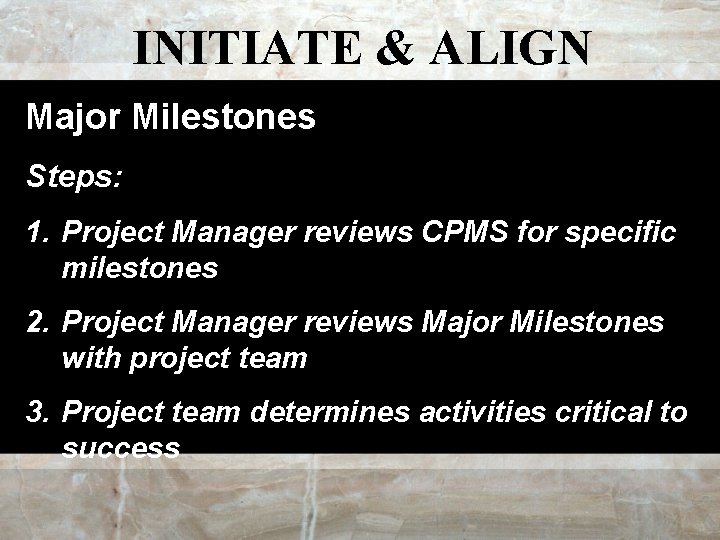 INITIATE & ALIGN Major Milestones Steps: 1. Project Manager reviews CPMS for specific milestones