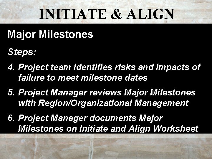 INITIATE & ALIGN Major Milestones Steps: 4. Project team identifies risks and impacts of