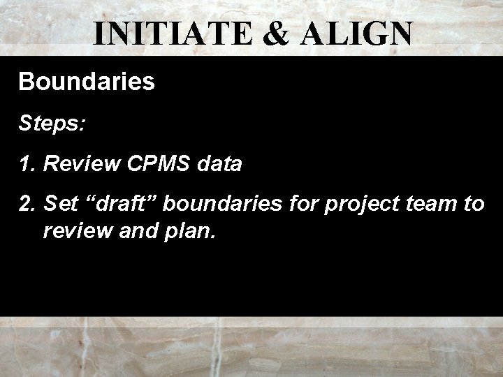 INITIATE & ALIGN Boundaries Steps: 1. Review CPMS data 2. Set “draft” boundaries for