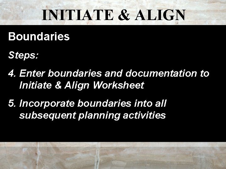 INITIATE & ALIGN Boundaries Steps: 4. Enter boundaries and documentation to Initiate & Align