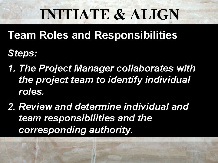 INITIATE & ALIGN Team Roles and Responsibilities Steps: 1. The Project Manager collaborates with