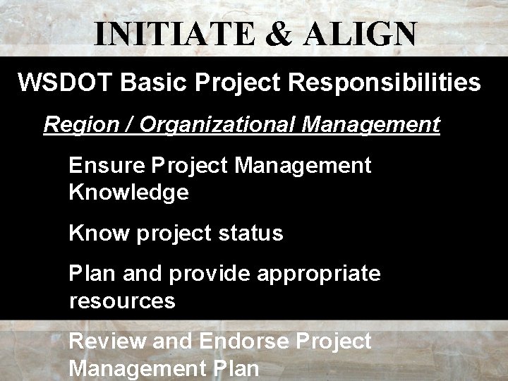 INITIATE & ALIGN WSDOT Basic Project Responsibilities Region / Organizational Management Ensure Project Management