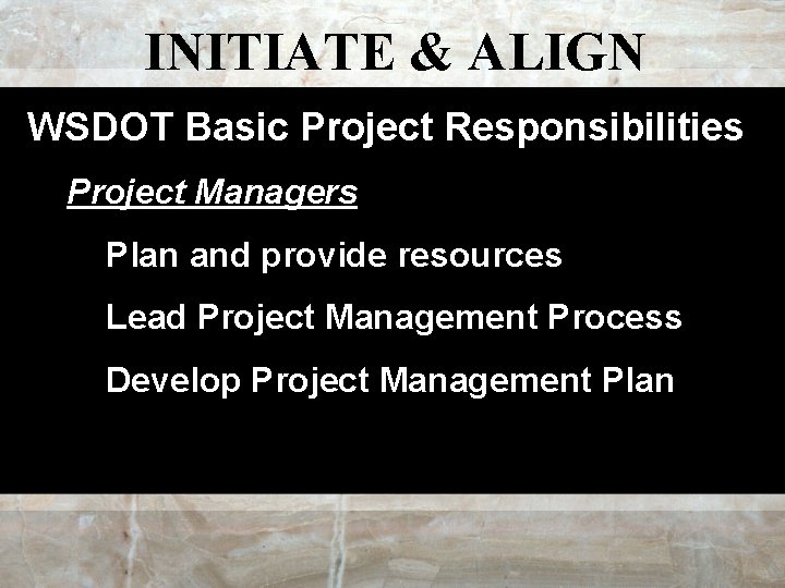 INITIATE & ALIGN WSDOT Basic Project Responsibilities Project Managers Plan and provide resources Lead
