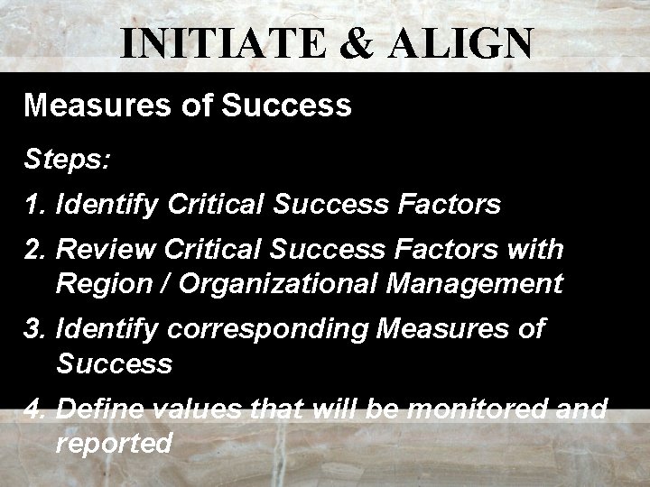 INITIATE & ALIGN Measures of Success Steps: 1. Identify Critical Success Factors 2. Review