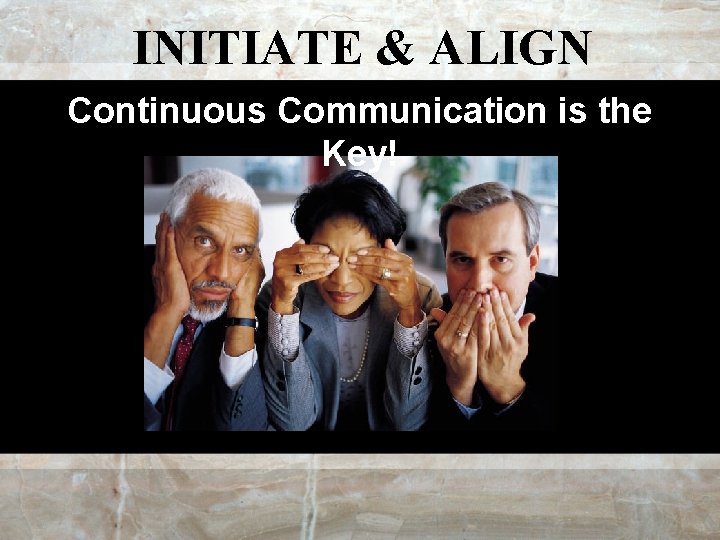 INITIATE & ALIGN Continuous Communication is the Key! 