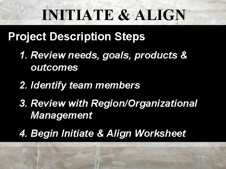 INITIATE & ALIGN Project Description Steps 1. Review needs, goals, products & outcomes 2.