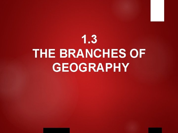 1. 3 THE BRANCHES OF GEOGRAPHY Holt Mc. Dougal, 