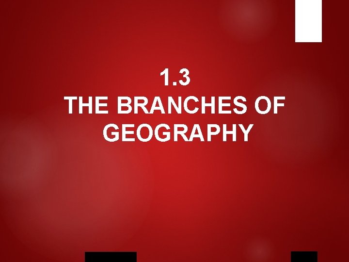 1. 3 THE BRANCHES OF GEOGRAPHY Holt Mc. Dougal, 