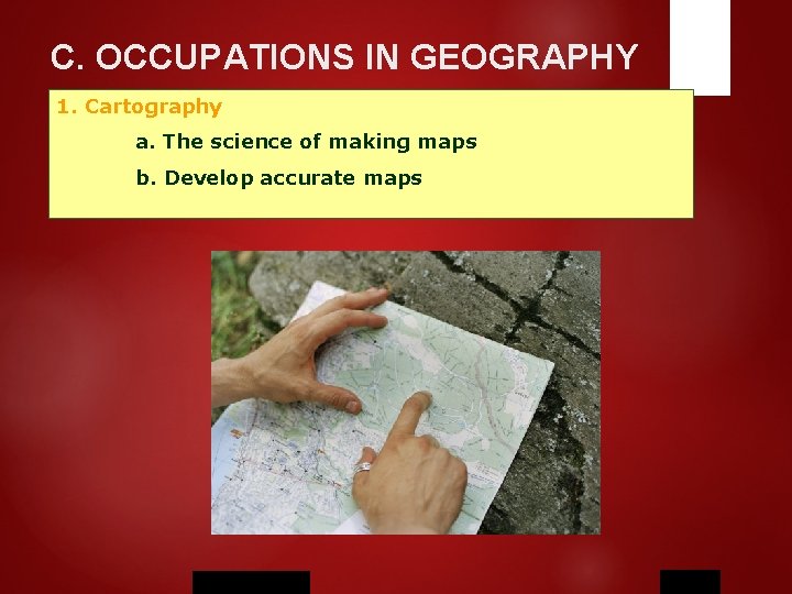 C. OCCUPATIONS IN GEOGRAPHY 1. Cartography a. The science of making maps b. Develop