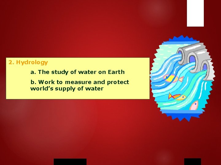 2. Hydrology a. The study of water on Earth b. Work to measure and