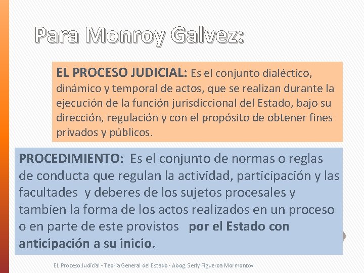 Para Monroy Galvez: EL PROCESO JUDICIAL: Es el conjunto dialéctico, dinámico y temporal de