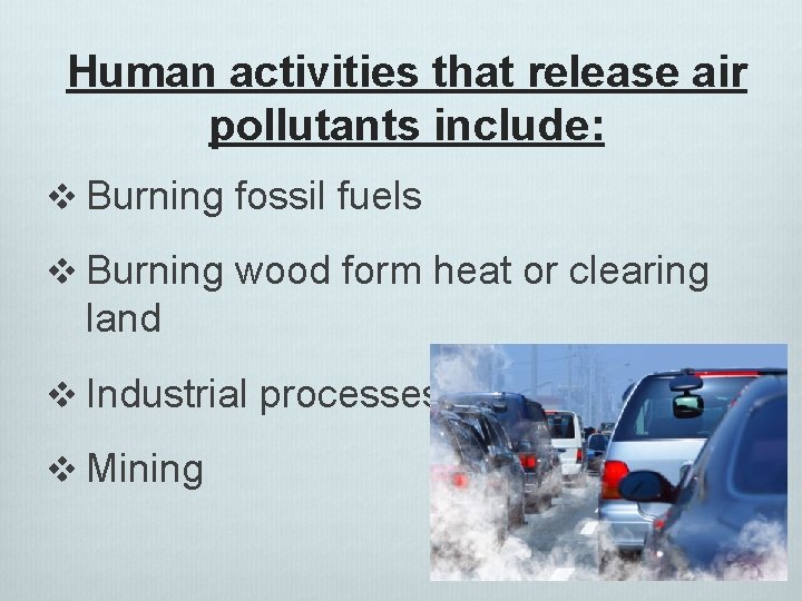 Human activities that release air pollutants include: v Burning fossil fuels v Burning wood Human activities that release air pollutants include: v Burning fossil fuels v Burning wood