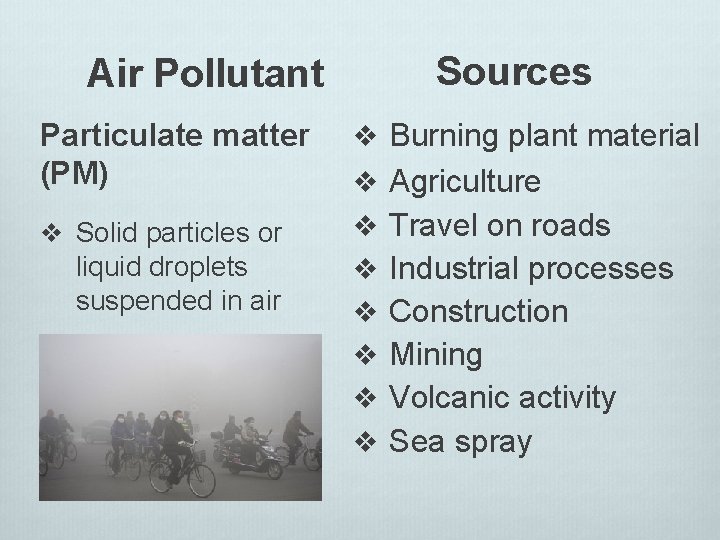 Sources Air Pollutant Particulate matter (PM) v Solid particles or liquid droplets suspended in Sources Air Pollutant Particulate matter (PM) v Solid particles or liquid droplets suspended in